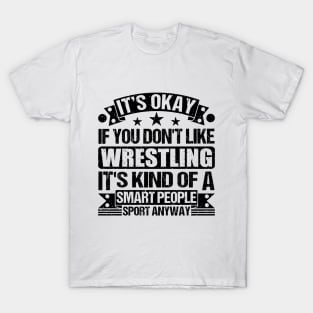 Wrestling Lover It's Okay If You Don't Like Wrestling It's Kind Of A Smart People Sports Anyway T-Shirt